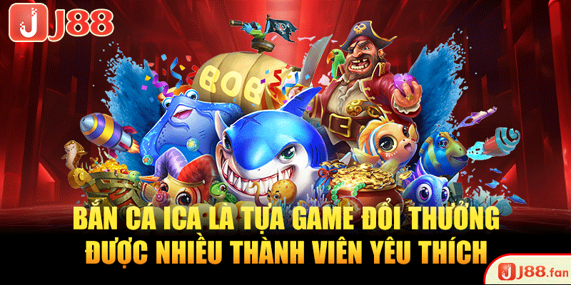 Bắn cá ica là tựa game đổi thưởng được nhiều thành viên yêu thích