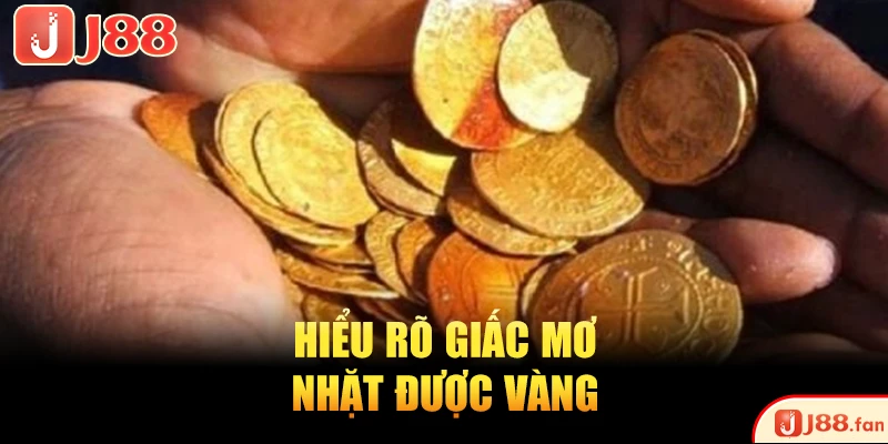 Nằm Mơ Thấy Nhặt Được Vàng Báo Điềm Lành Hay Điềm Dữ? 2 Hiểu rõ giấc mơ nhặt được vàng